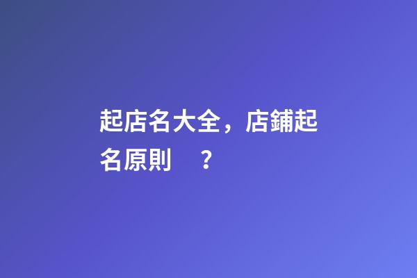 起店名大全，店鋪起名原則？